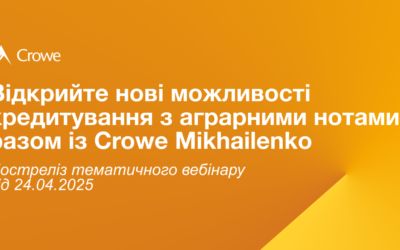 Відкрийте нові можливості кредитування з аграрними нотами разом із Crowe Mikhailenko